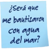 ¿Será que me bautizaron con agua del mar?
