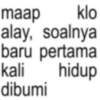 maap klo alay, soalnya baru pertama kali hidup dibumi