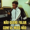 NÃO QUERO FALAR COM VC MAIS NÃO