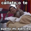 cállate o te geysioy suelto mi ejército