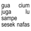 lu gua cium juga sampe sesek nafas
