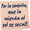 Por la sombrita, que la mierda al sol se seca!!!