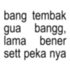 bang tembak gua bangg lama bener sett peka nya