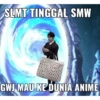SLMT TINGGAL SMW GWJ MAU KE DUNIA ANIME