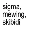 sigma, mewing, skibidi
