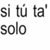 si tú ta' solo