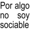 Por algo no soy sociable