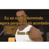 Eu só não tô dormindo agora porque eu tô acordado cjofilosofo Bom dia