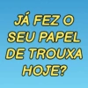 JÁ FEZ O SEU PAPEL DE TROUXA HOJE?