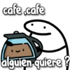 cafe .cafe alguien quiere?