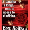 A batalha é longa, mas a nossa fé é infinita. Boa Noiter