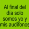 Al final del día solo somos yo y mis audífonos