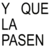 Y QUE LA PASEN