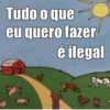 Tudo o que eu quero fazer é ilegal