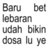 Baru bet lebaran udah bikin dosa lu ye