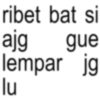 ribet bat si ajg gue lempar jg lu