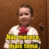 Não merece, mais toma