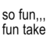 so fun,,, fun take