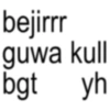 bejirrr guwa kull bgt yh