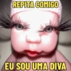 REPITA COMIGO EU SOU UMA DIVA