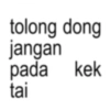 tolong dong jangan pada kek tai