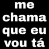 me chama que eu vou tá