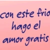 con este frio hago el amor gratis