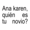 Ana karen, quién es tu novio?