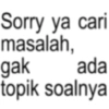 Sorry ya cari masalah, gak ada topik soalnya