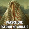 PARECE QUE ESFRIOU NÉ AMIGA!?
