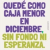 QUEDÉ COMO CAJA MENOR EN DICIEMBRE, SIN FONDO NI ESPERANZA. @ERIIKMONTZ