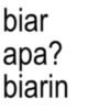 biar apa? biarin
