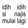 si idih idih najis mulai lagi