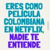 ERES COMO PELÍCULA COLOMBIANA EN NETFLIX, NADIE TE ENTIENDE @ERIIKMONTZ