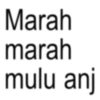 Marah marah mulu anj