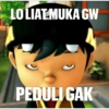 LOLIAT MUKA GW PEDULI GAK