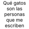 Qué gatos son las personas que me escriben