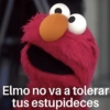 Elmo no va a tolerar tus estupideces
