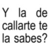Y la de callarte te la sabes?