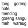 tong goreng hate, mending goreng sangu meh wareug