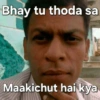 Bhay tu thoda sa Maakichut hai kya