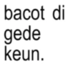 bacot di gede keun.