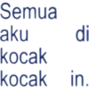 Semua aku di kocak kocak in in.