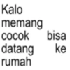 Kalo memang cocok bisa datang ke rumah