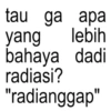 tau ga apa yang lebih bahaya dadi radiasi? "radianggap"