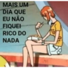 MAIS UM DIA QUE EU NÃO FIQUEI RICO DO NADA