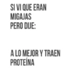 SI VI QUE ERAN MIGAJAS PERO DIJE: A LO MEJOR Y TRAEN PROTEÍNA