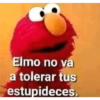 Elmo no va a tolerar tus estupideces.