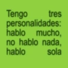 Tengo tres personalidades: hablo mucho, no hablo nada, hablo sola