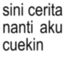 sini cerita nanti aku cuekin